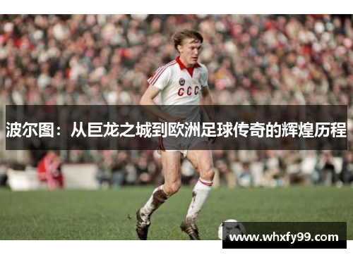 波尔图:从巨龙之城到欧洲足球传奇的辉煌历程 波尔图:从巨龙之城到欧洲足球传奇的辉煌历程