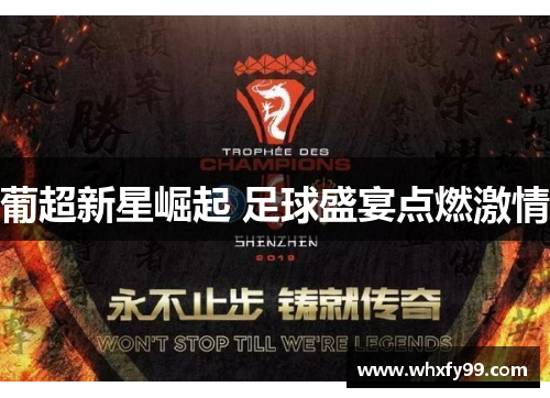 葡超新星崛起 足球盛宴点燃激情 葡超新星崛起 足球盛宴点燃激情