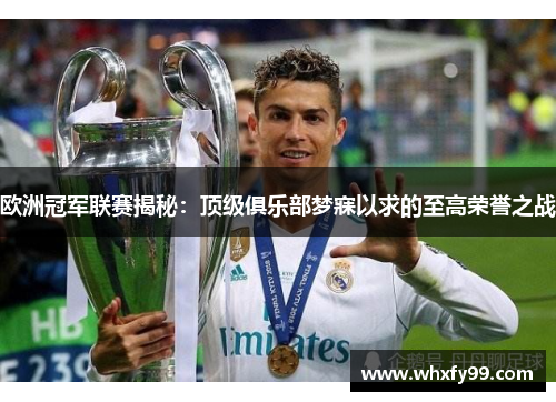 欧洲冠军联赛揭秘:顶级俱乐部梦寐以求的至高荣誉之战 欧洲冠军联赛揭秘:顶级俱乐部梦寐以求的至高荣誉之战
