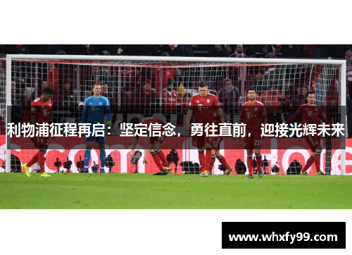 利物浦征程再启:坚定信念,勇往直前,迎接光辉未来